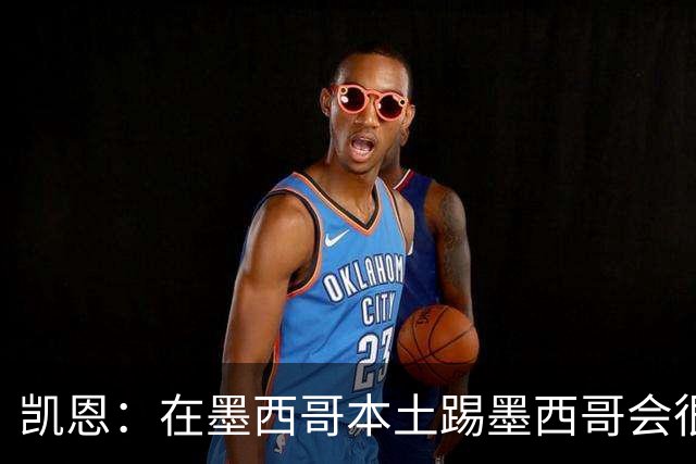 凯恩：在墨西哥本土踢墨西哥会很艰难，想拿冠军必须闯过这些硬仗